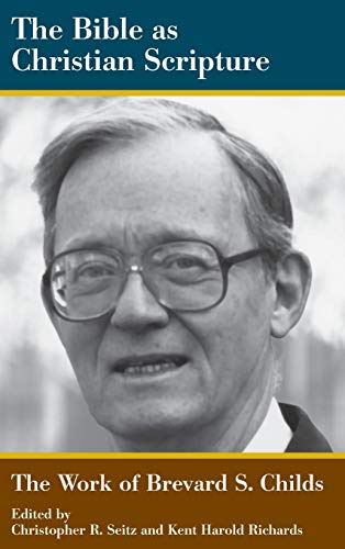 The Bible as Christian Scripture: The Work of Brevard S. Childs (Biblical Scholarship in North America)