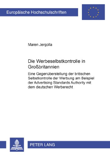 Die Werbeselbstkontrolle in Großbritannien: Eine Gegenüberstellung der britischen Selbstkontrolle der Werbung am Beispiel der Advertising Standards ... / Publications Universitaires Européennes)