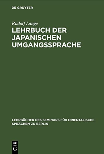 Lehrbuch der japanischen Umgangssprache: Formenlehre und die wichtigsten Regeln der Syntax (Lehrbücher des Seminars für orientalische Sprachen zu Berlin, 1, Band 1)