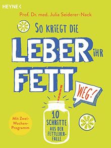 So kriegt die Leber ihr Fett weg!: 10 Schritte aus der Fettleber-Falle - Mit Zwei-Wochen-Programm