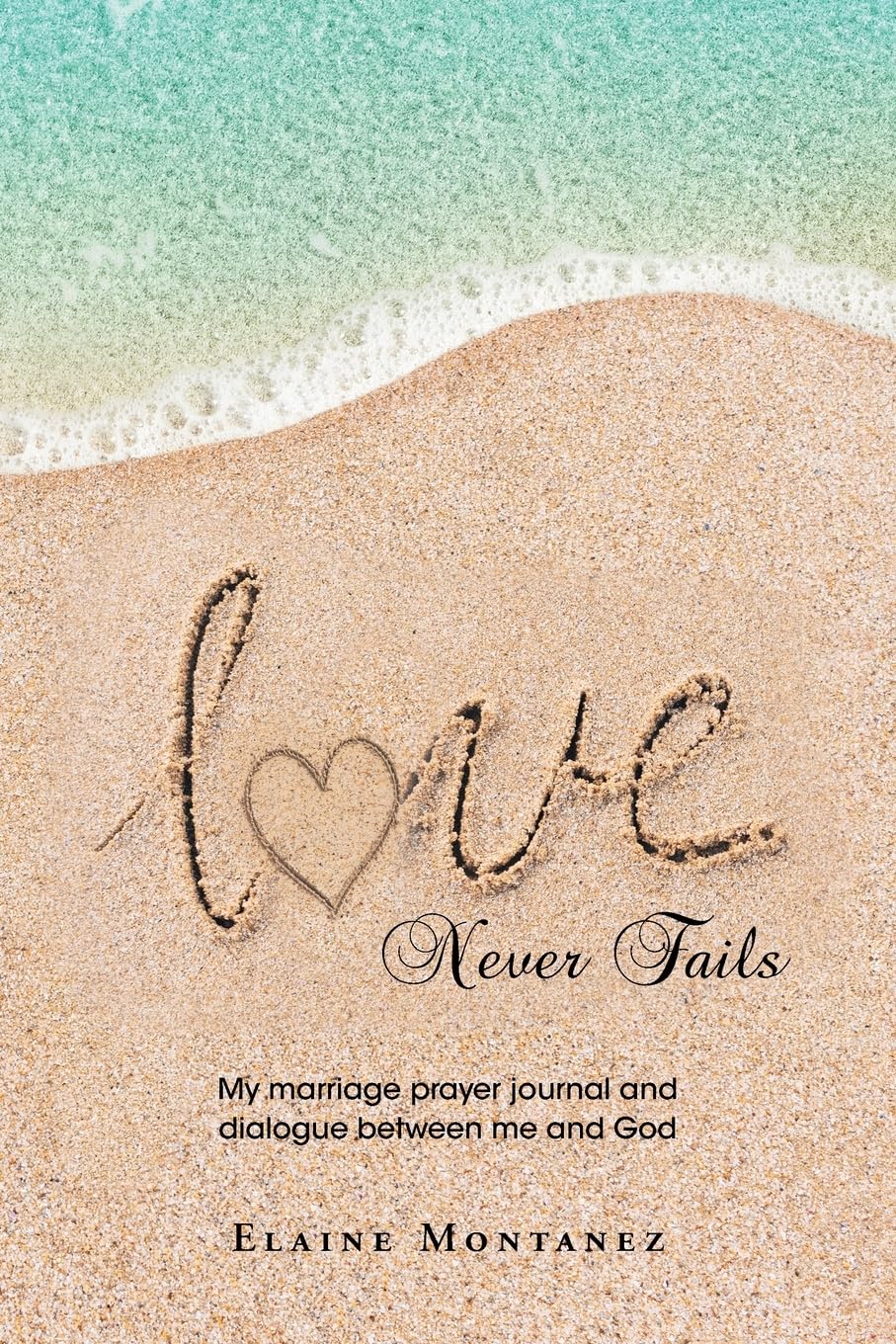Love Never Fails: My marriage prayer journal and dialogue between me and God