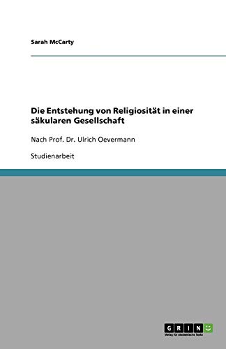 Die Entstehung von Religiosität in einer säkularen Gesellschaft: Nach Prof. Dr. Ulrich Oevermann