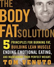 The Body Fat Solution: Five Principles for Burning Fat, Building Lean Muscles, Ending Emotional Eating,  and Maintaining Your Perfect Weight