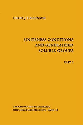 Finiteness Conditions and Generalized Soluble Groups: Part 1 (Ergebnisse der Mathematik und ihrer Grenzgebiete. 2. Folge, Band 62)