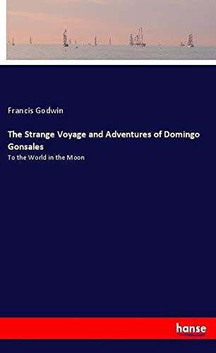 The Strange Voyage and Adventures of Domingo Gonsales: To the World in the Moon