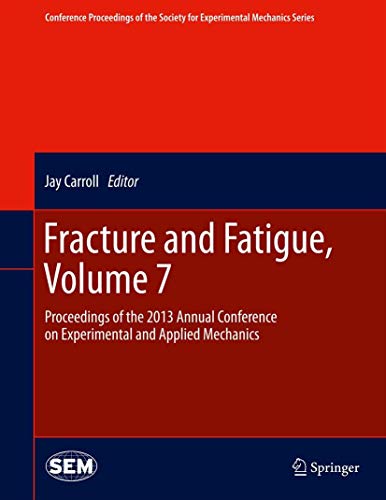 Fracture and Fatigue, Volume 7: Proceedings of the 2013 Annual Conference on Experimental and Applied Mechanics (Conference Proceedings of the Society for Experimental Mechanics Series)