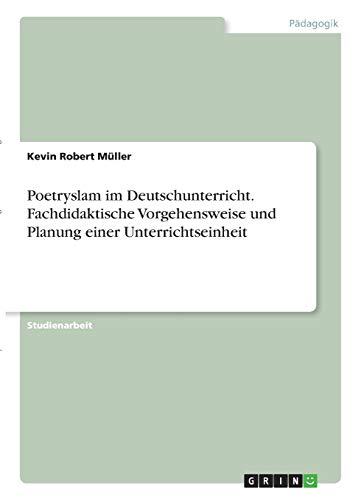 Poetryslam im Deutschunterricht. Fachdidaktische Vorgehensweise und Planung einer Unterrichtseinheit