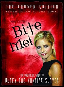 Bite Me!: The Unofficial Guide to Buffy the Vampire Slayer: The Unofficial Guide to the World of Buffy the Vampire Slayer