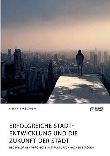 Erfolgreiche Stadtentwicklung und die Zukunft der Stadt. Redevelopment-Projekte in strukturschwachen Städten
