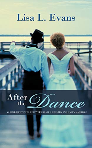 After the Dance: 60 Real Life Tips to Help You Create A Healthy and Happy Marriage