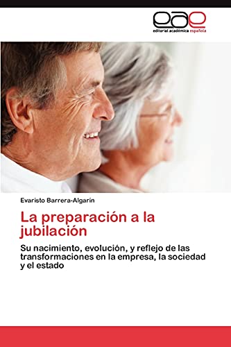 La preparación a la jubilación: Su nacimiento, evolución, y reflejo de las transformaciones en la empresa, la sociedad y el estado