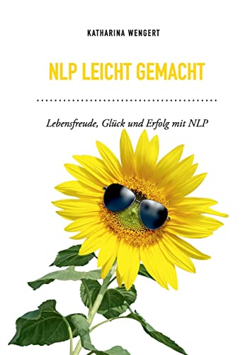 NLP leicht gemacht: Lebensfreude, Glück und Erfolg mit NLP