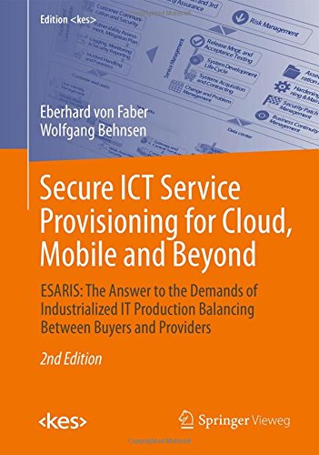 Secure ICT Service Provisioning for Cloud, Mobile and Beyond: ESARIS: The Answer to the Demands of Industrialized IT Production Balancing Between Buyers and Providers (Edition )