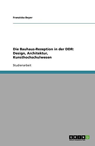 Die Bauhaus-Rezeption in der DDR: Design, Architektur, Kunsthochschulwesen