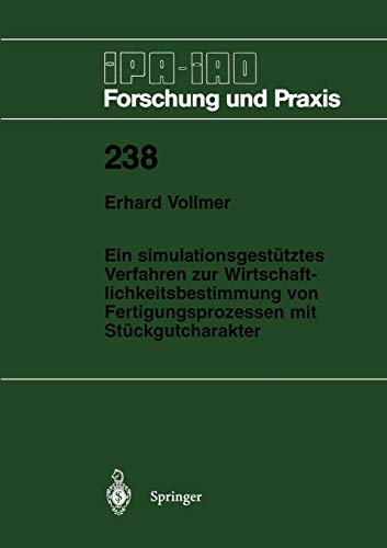Ein simulationsgestütztes Verfahren zur Wirtschaftlichkeitsbestimmung von Fertigungsprozessen mit Stückgutcharakter (IPA-IAO - Forschung und Praxis) ... - Forschung und Praxis, 238, Band 238)