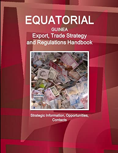 Equatorial Guinea Export, Trade Strategy and Regulations Handbook - Strategic Information, Opportunities, Contacts (Us Governmen Agencies Business Library)