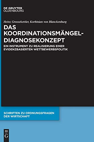 Das Koordinationsmängel-Diagnosekonzept: Ein Instrument zu Realisierung einer evidenzbasierten Wettbewerbspolitik (Schriften zu Ordnungsfragen der Wirtschaft, 107, Band 107)