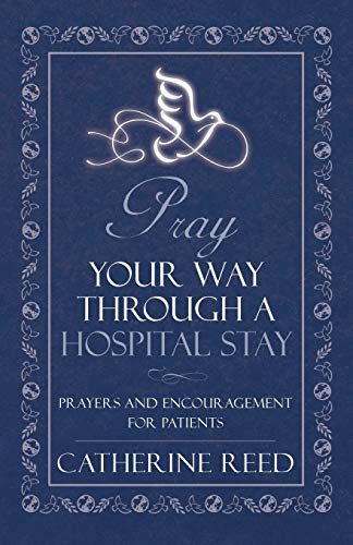Pray Your Way through a Hospital Stay: Prayers and Encouragement for Patients