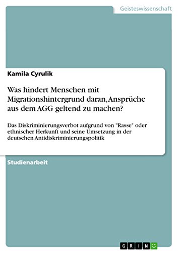 Was hindert Menschen mit Migrationshintergrund daran, Ansprüche aus dem AGG geltend zu machen?: Das Diskriminierungsverbot aufgrund von Rasse oder ... in der deutschen Antidiskriminierungspolitik