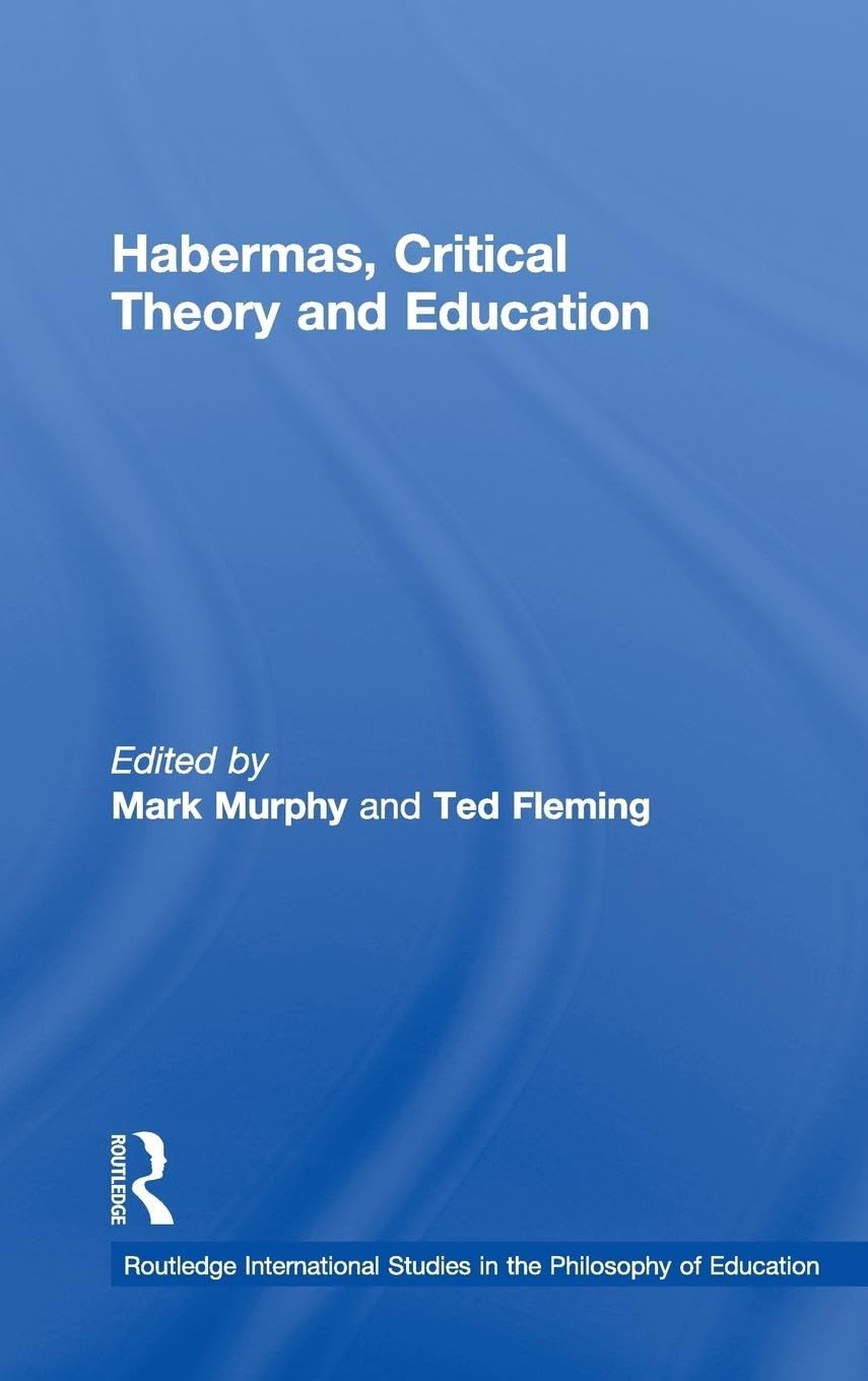 Habermas, Critical Theory and Education (Routledge International Studies in the Philosophy of Education, Band 22)