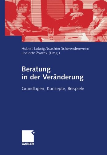 Beratung in der Veränderung: Grundlagen, Konzepte, Beispiele