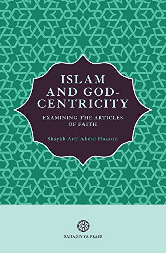 Arif Abdul Hussain Islam And God-Centricity, Examining The Articles Of Faith