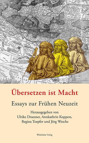 Übersetzen ist Macht: Essays zur Frühen Neuzeit