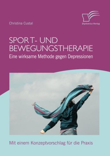 Sport- und Bewegungstherapie: Eine wirksame Methode gegen Depressionen: Mit einem Konzeptvorschlag für die Praxis