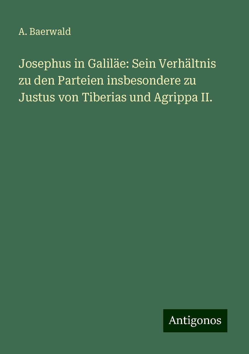 Josephus in Galiläe: Sein Verhältnis zu den Parteien insbesondere zu Justus von Tiberias und Agrippa II.