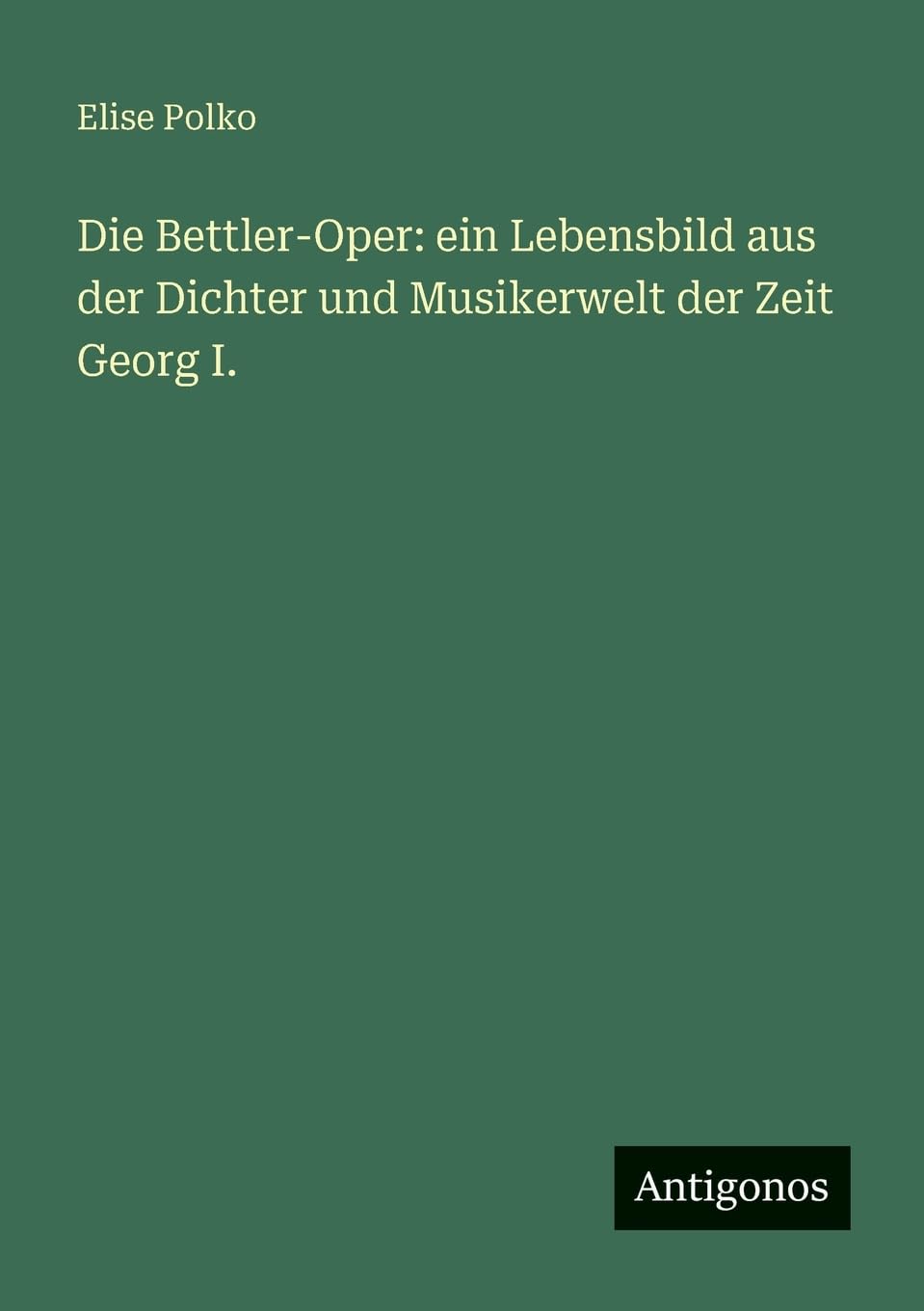 Die Bettler-Oper: ein Lebensbild aus der Dichter und Musikerwelt der Zeit Georg I.