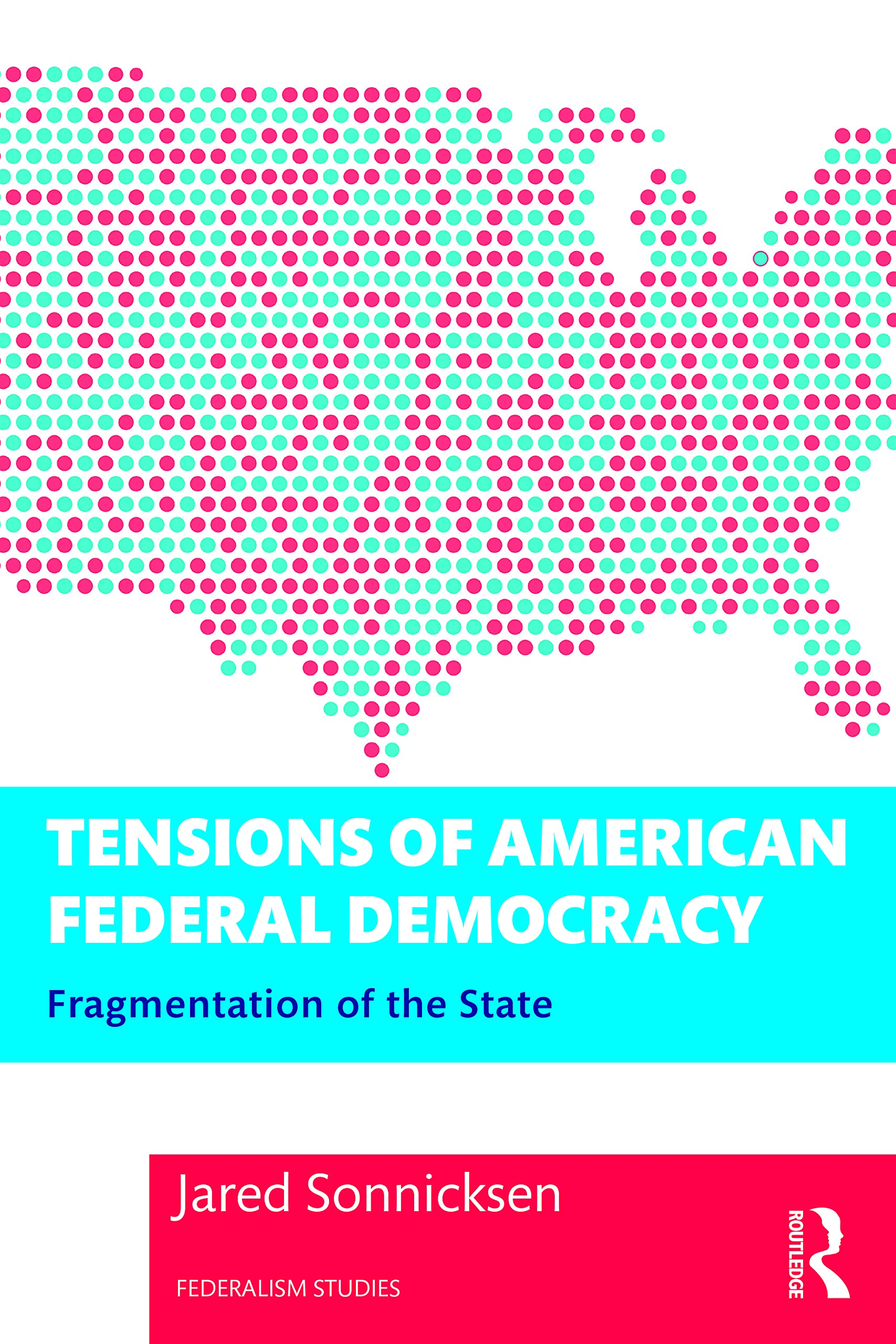 Tensions of American Federal Democracy: Fragmentation of the State (Federalism Studies)