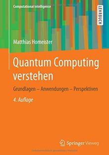Quantum Computing verstehen: Grundlagen - Anwendungen - Perspektiven (Computational Intelligence)
