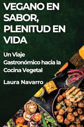 Vegano en Sabor, Plenitud en Vida: Un Viaje Gastronómico hacia la Cocina Vegetal