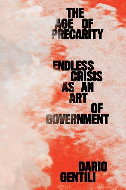 Dario Gentili The Age Of Precarity, Endless Crisis As An Art Of Government