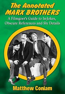 Coniam, M: The Annotated Marx Brothers: A Filmgoer's Guide to In-Jokes, Obscure References and Sly Details