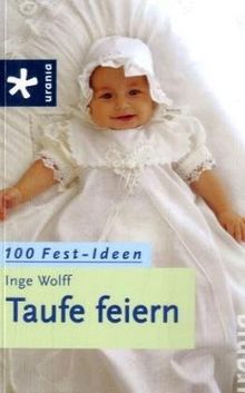 Taufe feiern: 100 Fest-Ideen