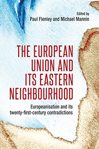 The European Union and its eastern neighbourhood: Europeanisation and its twenty-first-century contradictions