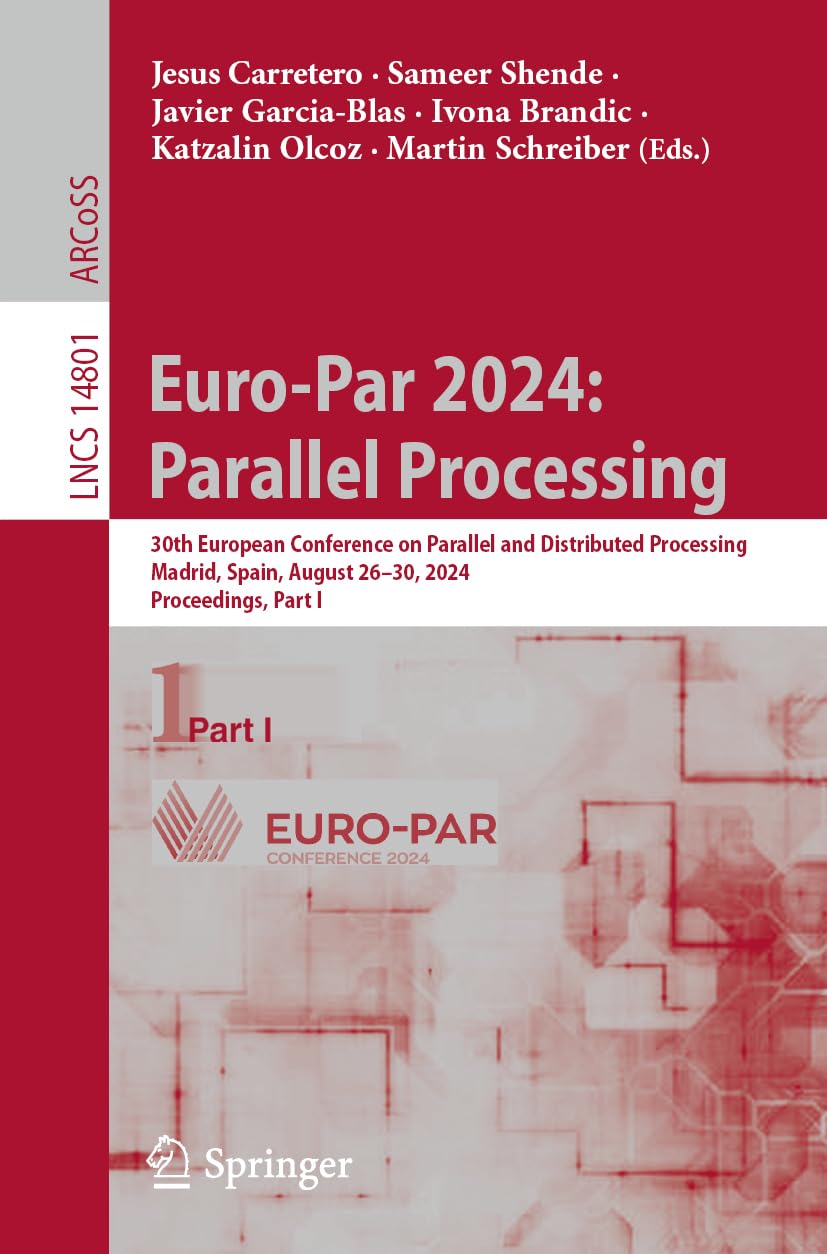 Euro-Par 2024: Parallel Processing: 30th European Conference on Parallel and Distributed Processing, Madrid, Spain, August 26–30, 2024, Proceedings, ... Notes in Computer Science, 14801, Band 14801)