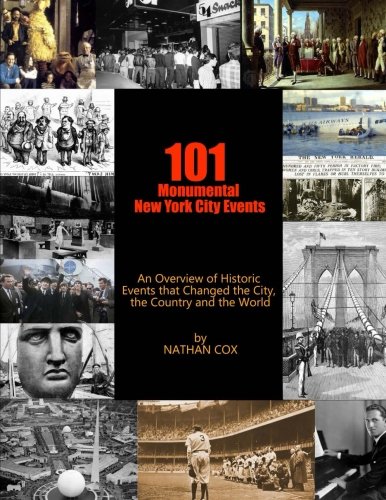 101 Monumental New York City Events: An Overview of the historic events that changed the city, the country and the world.