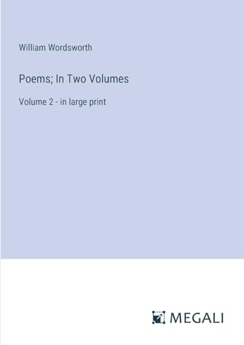 Poems; In Two Volumes: Volume 2 - in large print