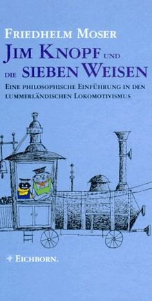 Jim Knopf und die sieben Weisen. Eine philosophische Einführung in den lummerländischen Lokomotivismus