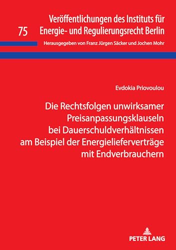 Die Rechtsfolgen unwirksamer Preisanpassungsklauseln bei Dauerschuldverhältnissen am Beispiel der Energielieferverträge mit Endverbrauchern ... und Regulierungsrecht Berlin, Band 75)