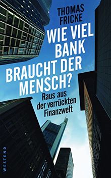 Wie viel Bank braucht der Mensch?: Raus aus der verrückten Finanzwelt