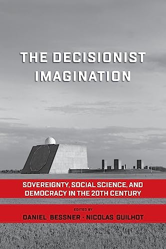 The Decisionist Imagination: Sovereignty, Social Science and Democracy in the 20th Century