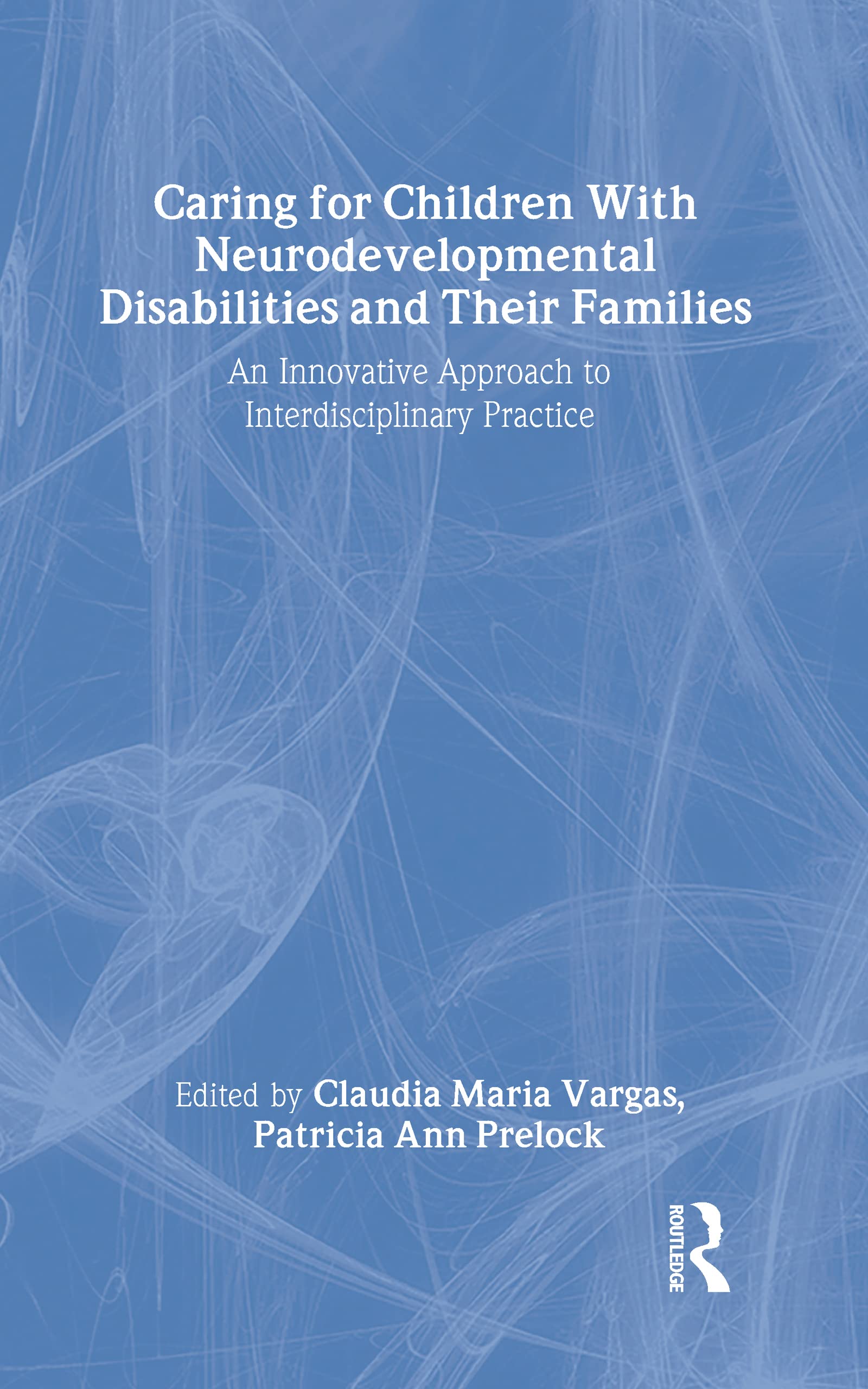 Caring for Children With Neurodevelopmental Disabilities and Their Families: An Innovative Approach to Interdisciplinary Practice