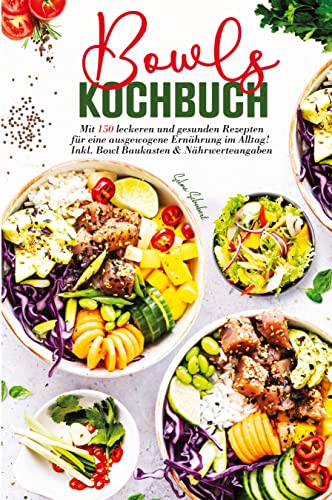 Bowls Kochbuch - Mit 150 leckeren und gesunden Rezepten für eine ausgewogene Ernährung im Alltag!: Inklusive Bowl Baukasten und Nährwerteangaben.