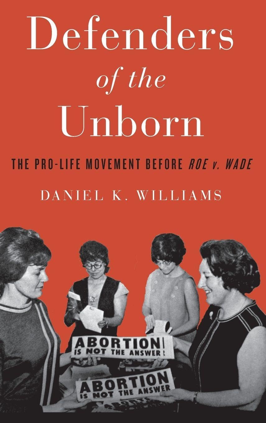 Defenders of the Unborn: The Pro-Life Movement Before Roe V. Wade
