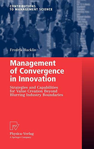 Management of Convergence in Innovation: Strategies and Capabilities for Value Creation Beyond Blurring Industry Boundaries (Contributions to Management Science)