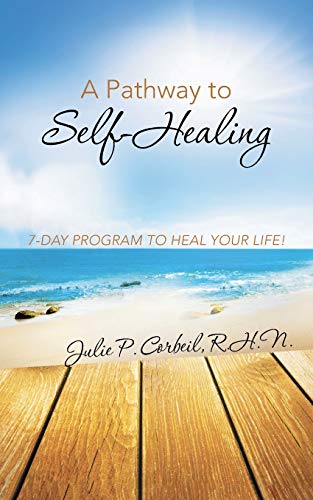 A Pathway to Self-Healing: 7-DAY PROGRAM TO HEAL YOUR LIFE!