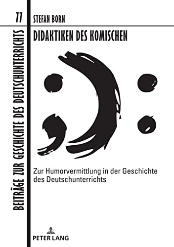 Didaktiken des Komischen: Zur Humorvermittlung in der Geschichte des Deutschunterrichts: Zur Humorvermittlung in der Geschichte desDeutschunterrichts. ... zur Geschichte des Deutschunterrichts)